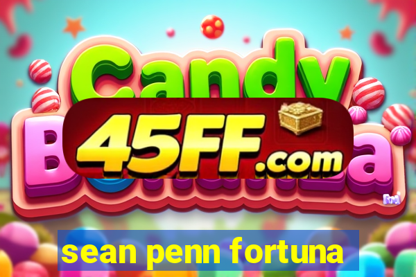 sean penn fortuna